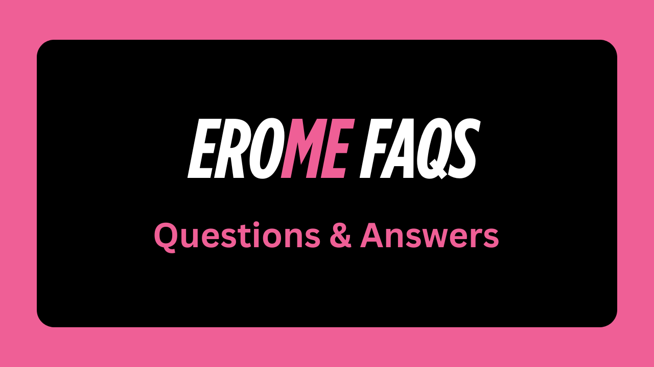 EroMe FAQs